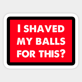 i shaved my balls for this Sticker
